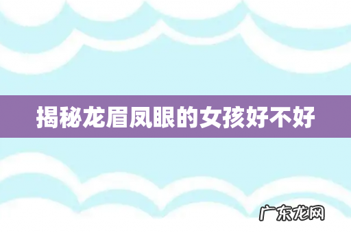 揭秘龙眉凤眼的女孩好不好
