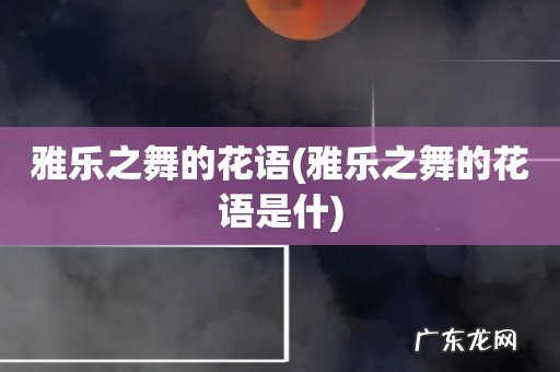 雅乐之舞的花语是什 雅乐之舞的花语