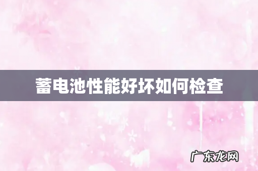 蓄电池性能好坏如何检查