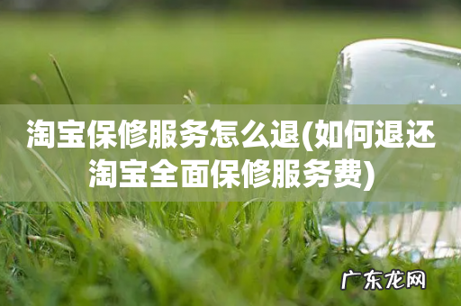如何退还淘宝全面保修服务费 淘宝保修服务怎么退
