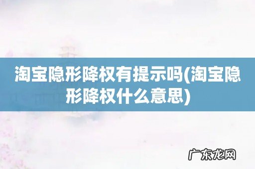 淘宝隐形降权什么意思 淘宝隐形降权有提示吗