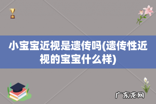 遗传性近视的宝宝什么样 小宝宝近视是遗传吗
