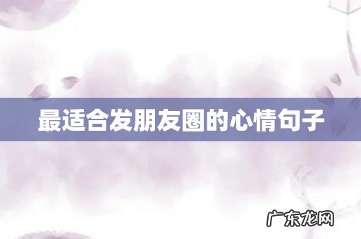 最适合发朋友圈的心情句子