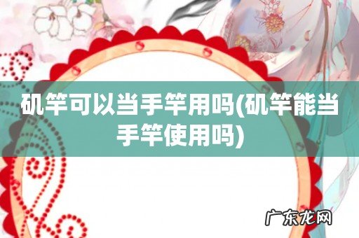 矶竿能当手竿使用吗 矶竿可以当手竿用吗