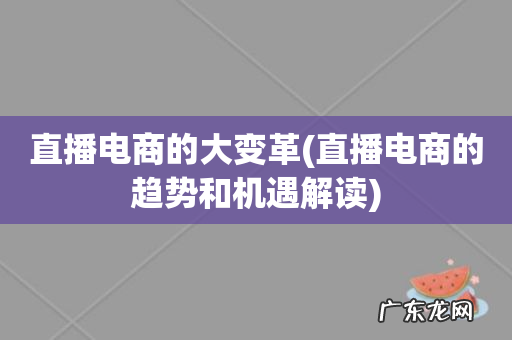 直播电商的趋势和机遇解读 直播电商的大变革