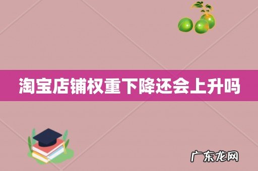淘宝店铺权重下降还会上升吗