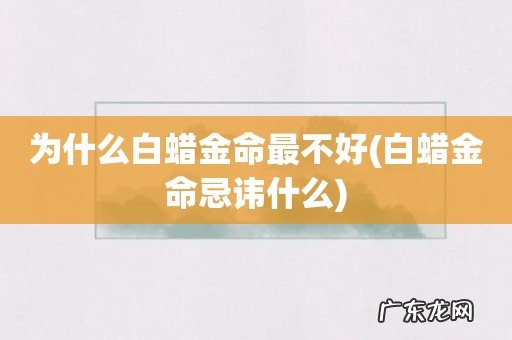 白蜡金命忌讳什么 为什么白蜡金命最不好