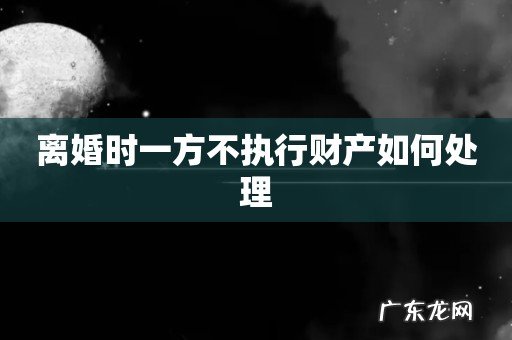 离婚时一方不执行财产如何处理