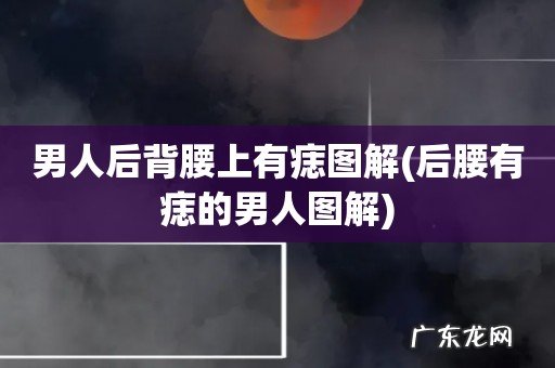 后腰有痣的男人图解 男人后背腰上有痣图解