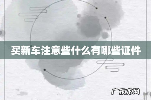 买新车注意些什么有哪些证件