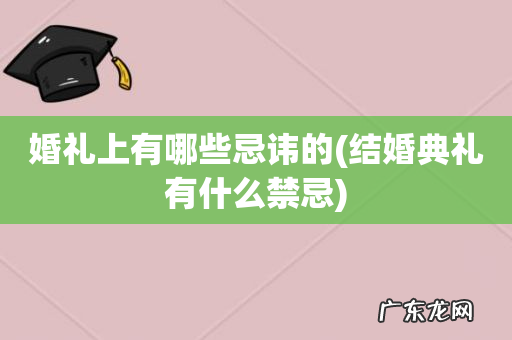 结婚典礼有什么禁忌 婚礼上有哪些忌讳的