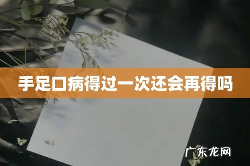 手足口病得过一次还会再得吗
