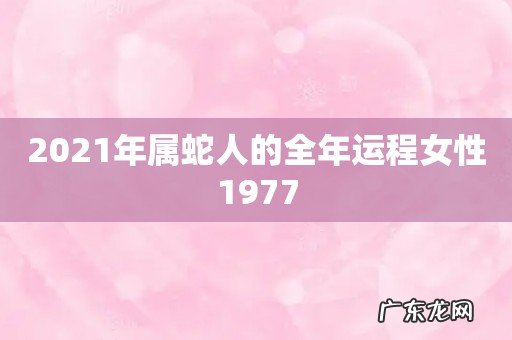 2021年属蛇人的全年运程女性1977