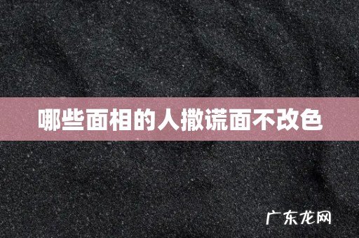 哪些面相的人撒谎面不改色