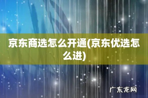 京东优选怎么进 京东商选怎么开通