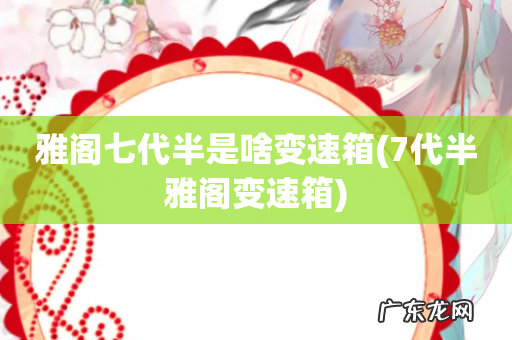 7代半雅阁变速箱 雅阁七代半是啥变速箱