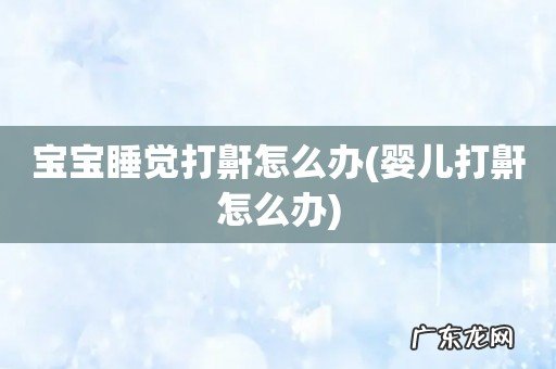 婴儿打鼾怎么办 宝宝睡觉打鼾怎么办