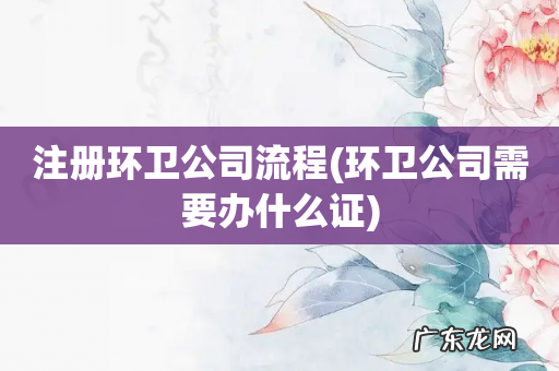 环卫公司需要办什么证 注册环卫公司流程