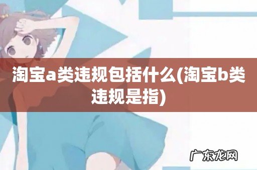 淘宝b类违规是指 淘宝a类违规包括什么
