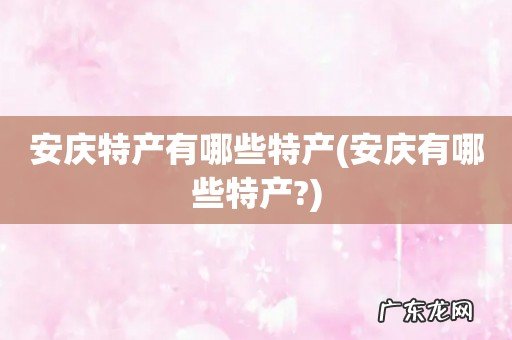 安庆有哪些特产? 安庆特产有哪些特产