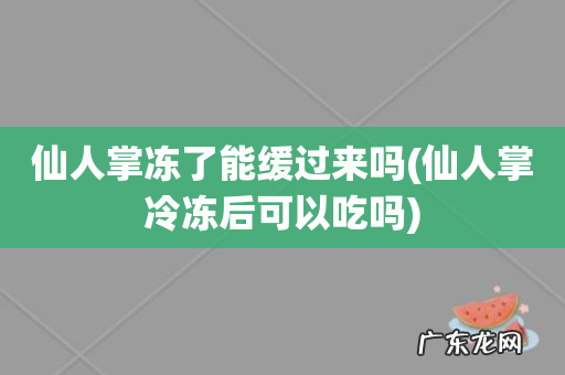 仙人掌冷冻后可以吃吗 仙人掌冻了能缓过来吗