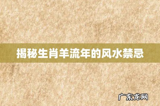 揭秘生肖羊流年的风水禁忌