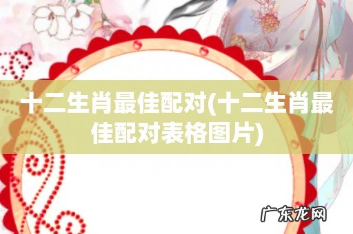 十二生肖最佳配对表格图片 十二生肖最佳配对