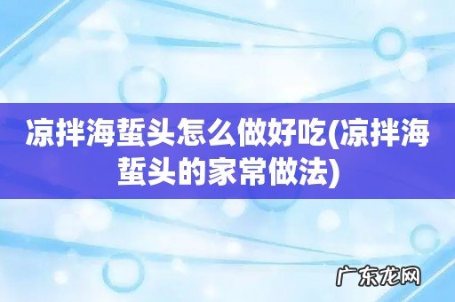 凉拌海蜇头的家常做法 凉拌海蜇头怎么做好吃