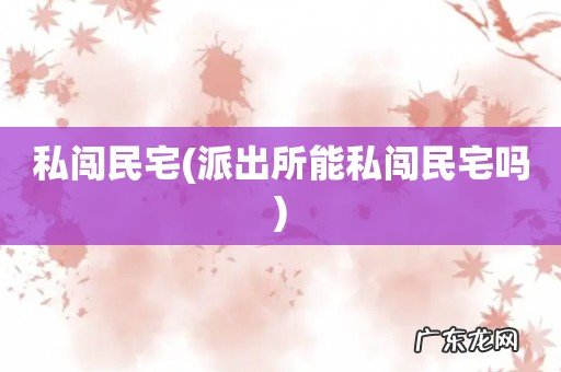 派出所能私闯民宅吗 私闯民宅