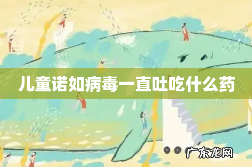 儿童诺如病毒一直吐吃什么药