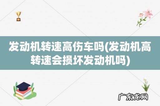发动机高转速会损坏发动机吗 发动机转速高伤车吗