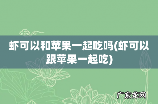 虾可以跟苹果一起吃 虾可以和苹果一起吃吗