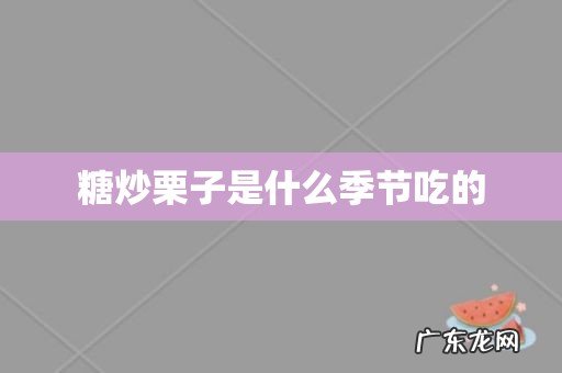 糖炒栗子是什么季节吃的