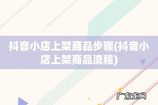 抖音小店上架商品流程 抖音小店上架商品步骤