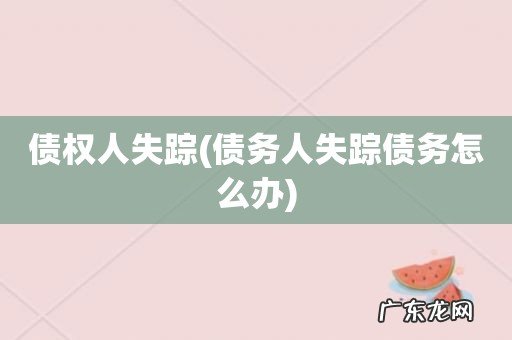 债务人失踪债务怎么办 债权人失踪