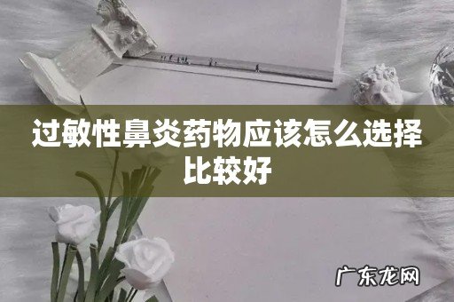过敏性鼻炎药物应该怎么选择比较好