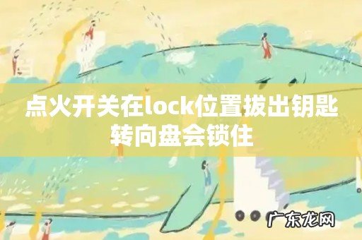 点火开关在lock位置拔出钥匙转向盘会锁住