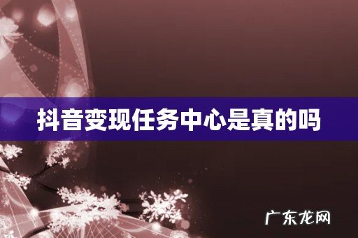 抖音变现任务中心是真的吗