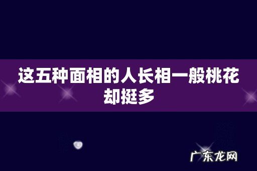 这五种面相的人长相一般桃花却挺多