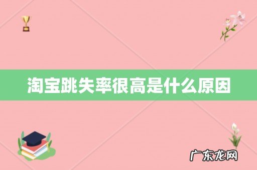 淘宝跳失率很高是什么原因