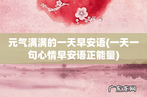 一天一句心情早安语正能量 元气满满的一天早安语