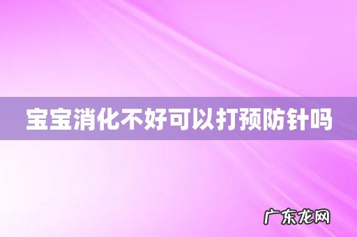 宝宝消化不好可以打预防针吗