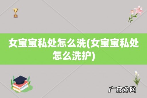女宝宝私处怎么洗护 女宝宝私处怎么洗