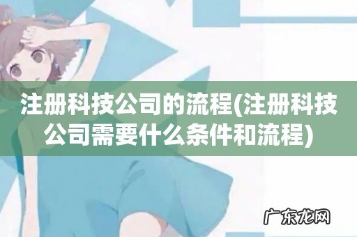 注册科技公司需要什么条件和流程 注册科技公司的流程