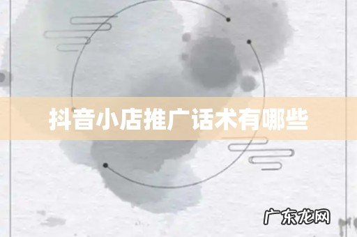 抖音小店推广话术有哪些