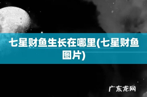 七星财鱼图片 七星财鱼生长在哪里