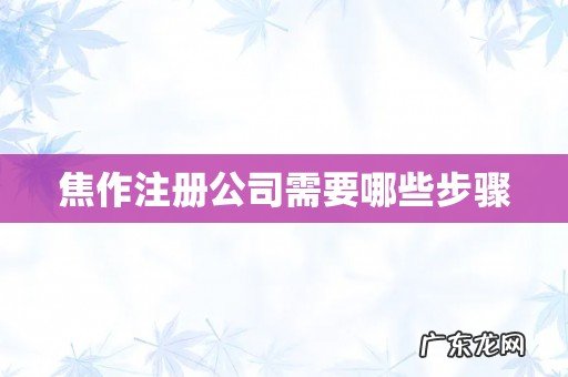 焦作注册公司需要哪些步骤