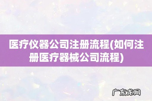如何注册医疗器械公司流程 医疗仪器公司注册流程