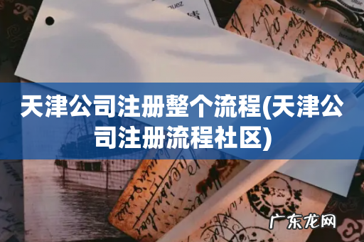 天津公司注册流程社区 天津公司注册整个流程