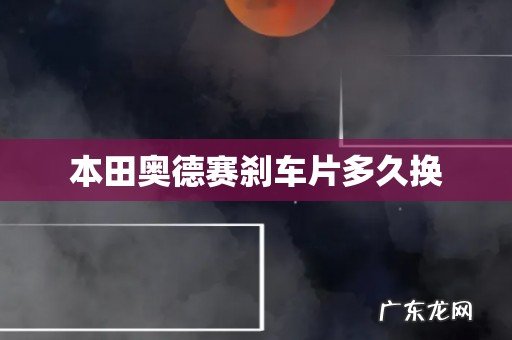 本田奥德赛刹车片多久换